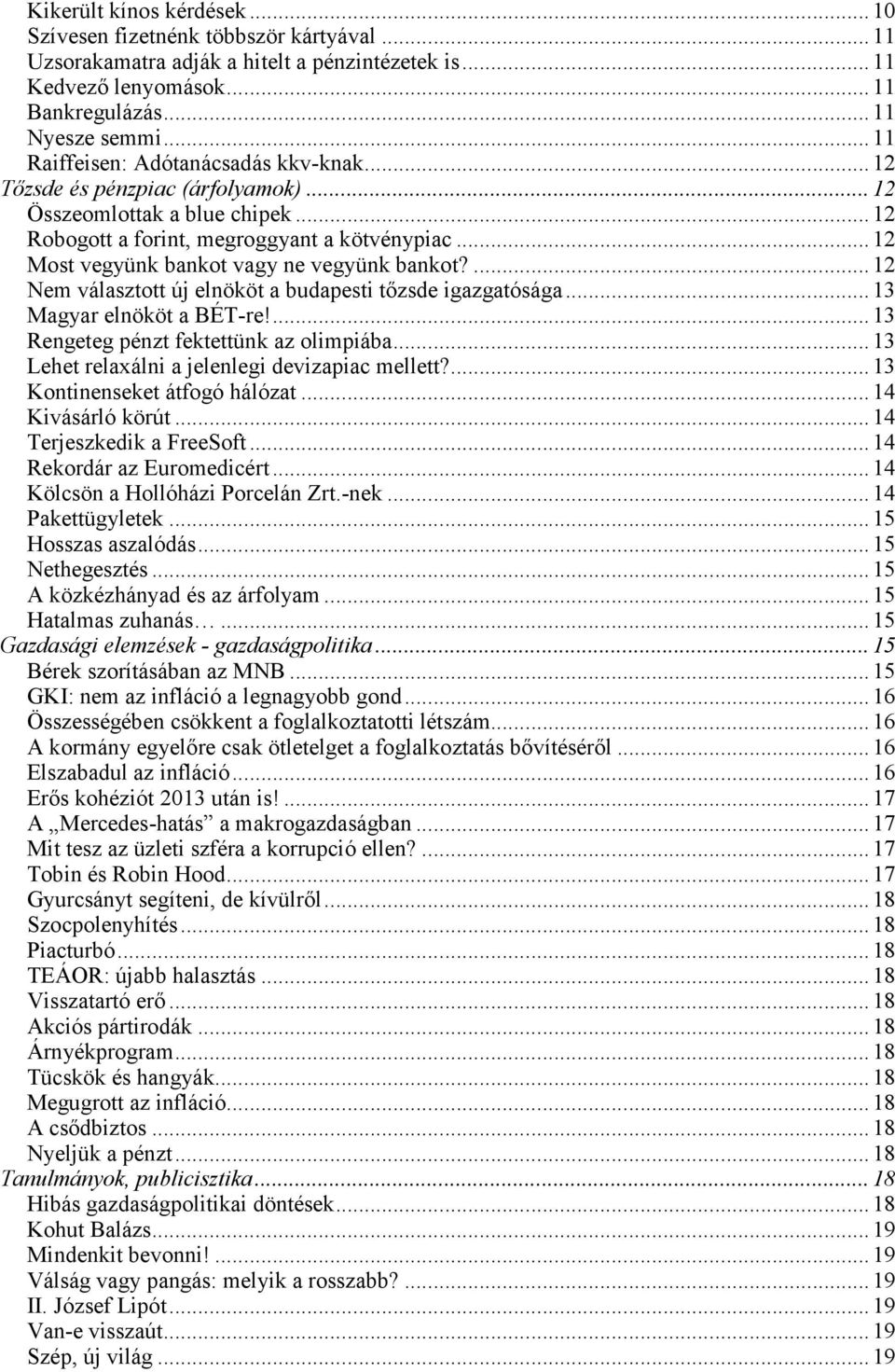 .. 12 Most vegyünk bankot vagy ne vegyünk bankot?... 12 Nem választott új elnököt a budapesti tőzsde igazgatósága... 13 Magyar elnököt a BÉT-re!... 13 Rengeteg pénzt fektettünk az olimpiába.