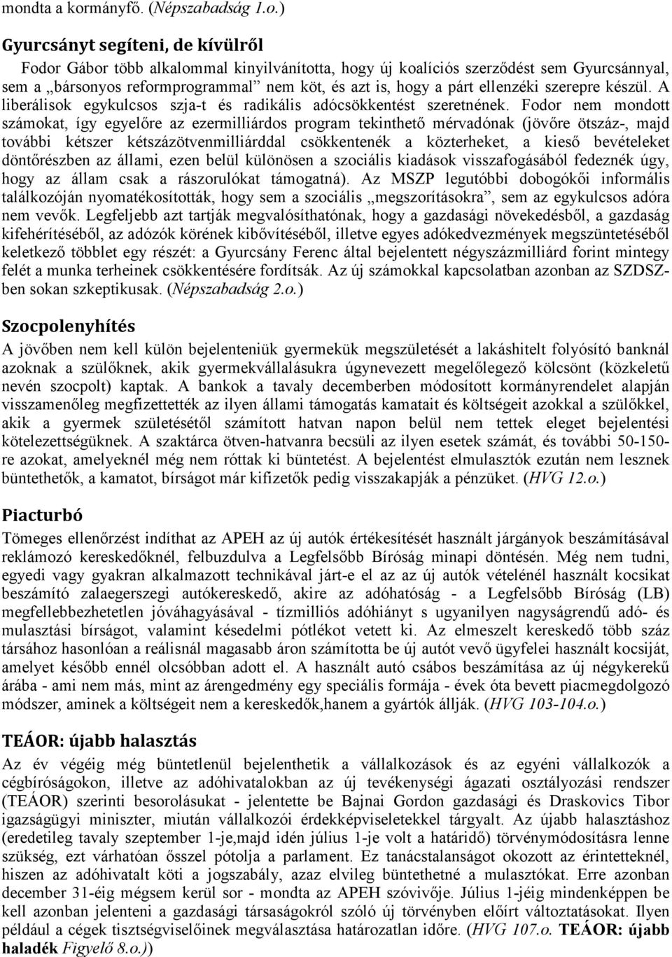 Fodor nem mondott számokat, így egyelőre az ezermilliárdos program tekinthető mérvadónak (jövőre ötszáz-, majd további kétszer kétszázötvenmilliárddal csökkentenék a közterheket, a kieső bevételeket