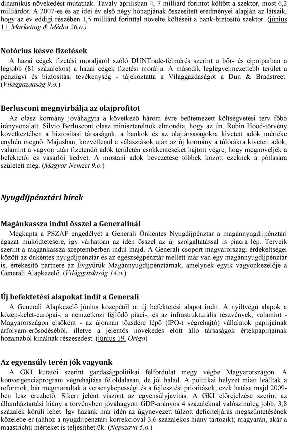 Marketing & Média 26.o.) Notórius késve fizetések A hazai cégek fizetési moráljáról szóló DUNTrade-felmérés szerint a bőr- és cipőiparban a legjobb (81 százalékos) a hazai cégek fizetési morálja.