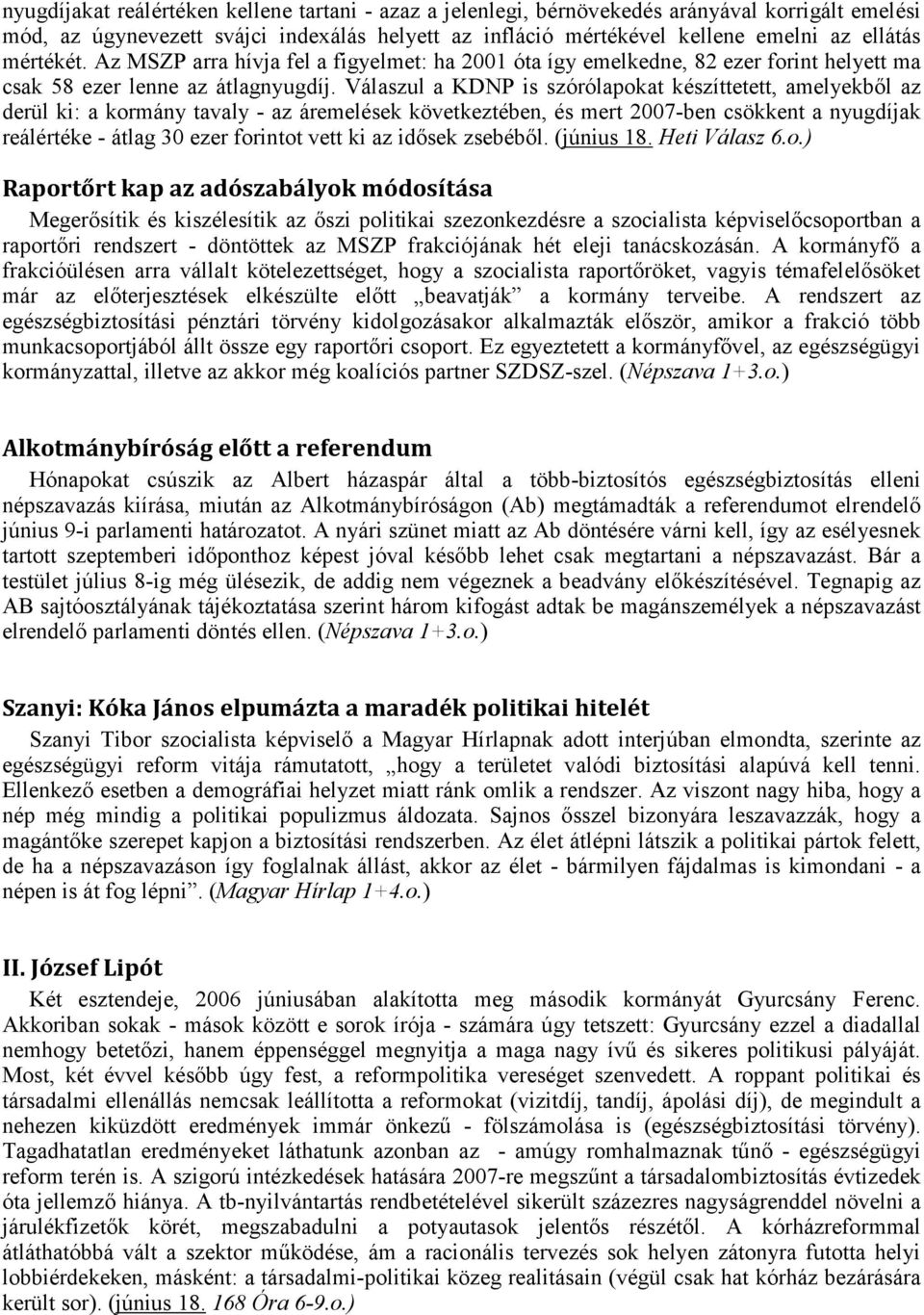 Válaszul a KDNP is szórólapokat készíttetett, amelyekből az derül ki: a kormány tavaly - az áremelések következtében, és mert 2007-ben csökkent a nyugdíjak reálértéke - átlag 30 ezer forintot vett ki