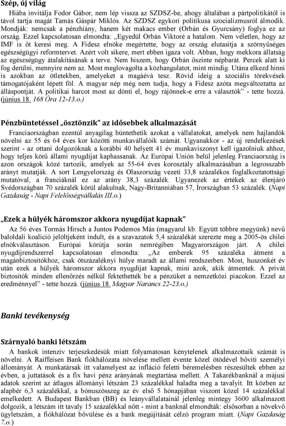 Ezzel kapcsolatosan elmondta: Egyedül Orbán Viktoré a hatalom. Nem véletlen, hogy az IMF is őt keresi meg.