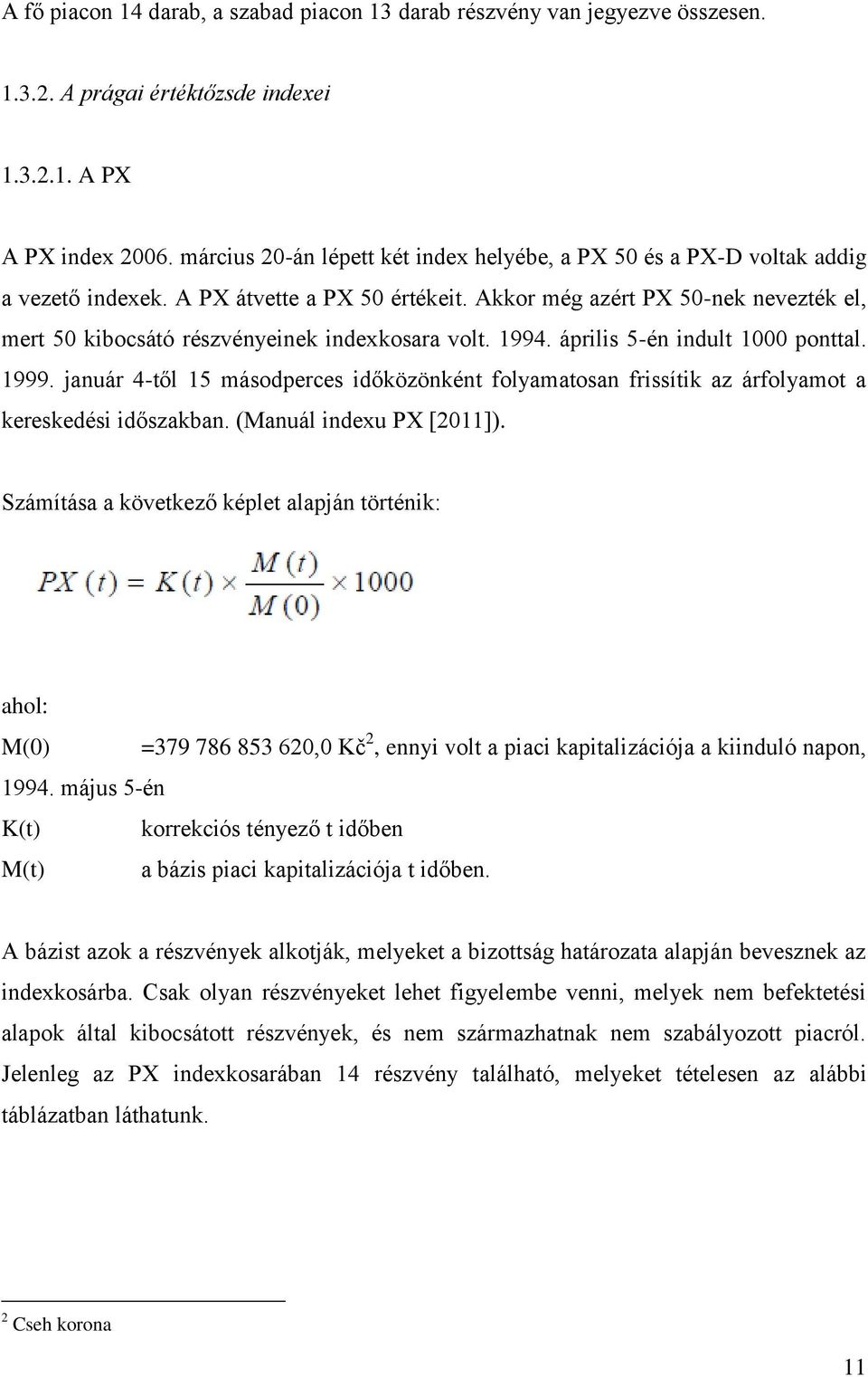 Akkor még azért PX 50-nek nevezték el, mert 50 kibocsátó részvényeinek indexkosara volt. 1994. április 5-én indult 1000 ponttal. 1999.