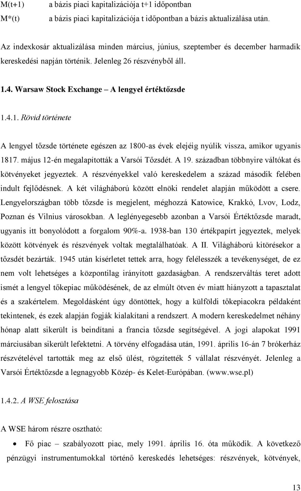 4. Warsaw Stock Exchange A lengyel értéktőzsde 1.4.1. Rövid története A lengyel tőzsde története egészen az 1800-as évek elejéig nyúlik vissza, amikor ugyanis 1817.