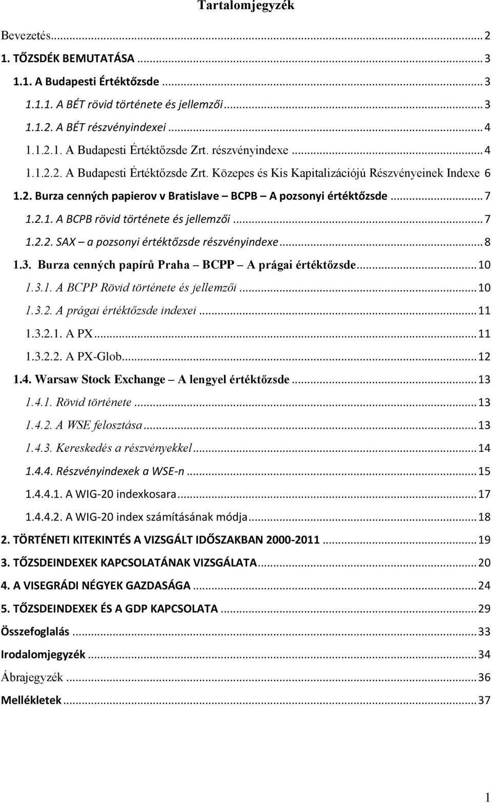 .. 7 1.2.2. SAX a pozsonyi értéktőzsde részvényindexe... 8 1.3. Burza cenných papírů Praha BCPP A prágai értéktőzsde... 10 1.3.1. A BCPP Rövid története és jellemzői... 10 1.3.2. A prágai értéktőzsde indexei.