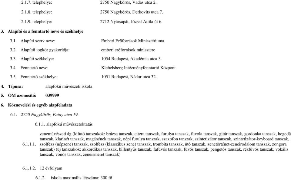 3.4. Fenntartó neve: Klebelsberg Intézményfenntartó Központ 3.5. Fenntartó székhelye: 1051 Budapest, Nádor utca 32. 4. Típusa: alapfokú művészeti iskola 5. OM azonosító: 039999 6.