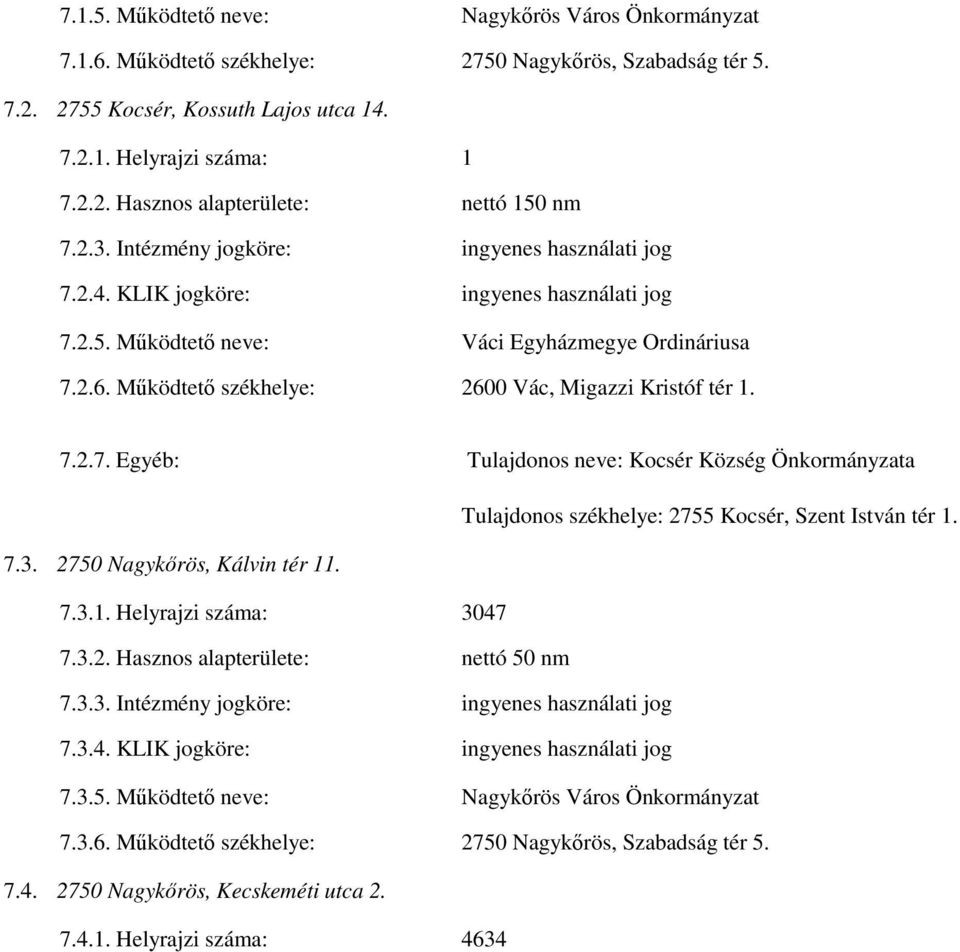 Működtető székhelye: 2600 Vác, Migazzi Kristóf tér 1. 7.2.7. Egyéb: Tulajdonos neve: Kocsér Község Önkormányzata Tulajdonos székhelye: 2755 Kocsér, Szent István tér 1. 7.3.