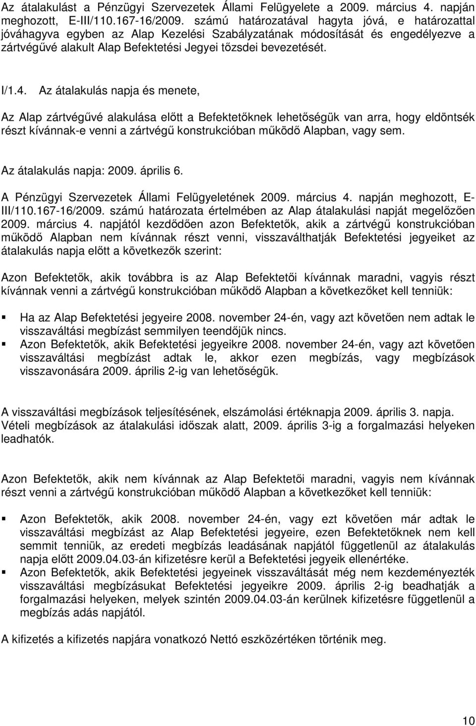 Az átalakulás napja és menete, Az Alap zártvégővé alakulása elıtt a Befektetıknek lehetıségük van arra, hogy eldöntsék részt kívánnak-e venni a zártvégő konstrukcióban mőködı Alapban, vagy sem.