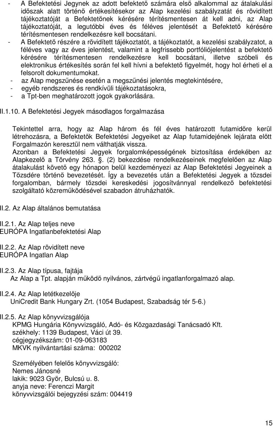 - A Befektetı részére a rövidített tájékoztatót, a tájékoztatót, a kezelési szabályzatot, a féléves vagy az éves jelentést, valamint a legfrissebb portfóliójelentést a befektetı kérésére