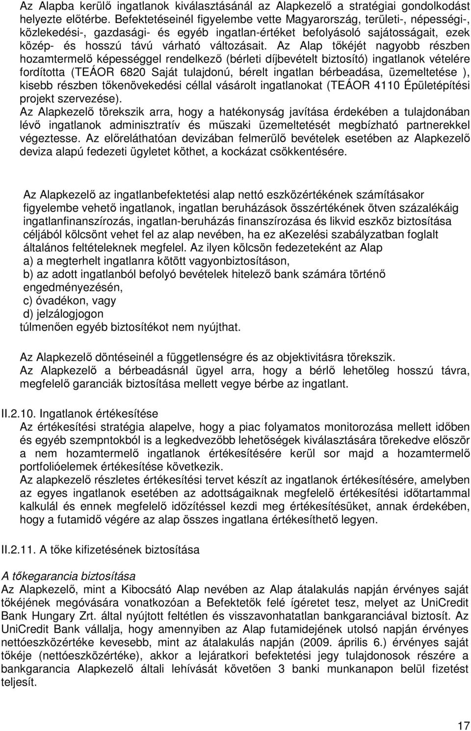 Az Alap tıkéjét nagyobb részben hozamtermelı képességgel rendelkezı (bérleti díjbevételt biztosító) ingatlanok vételére fordította (TEÁOR 6820 Saját tulajdonú, bérelt ingatlan bérbeadása,