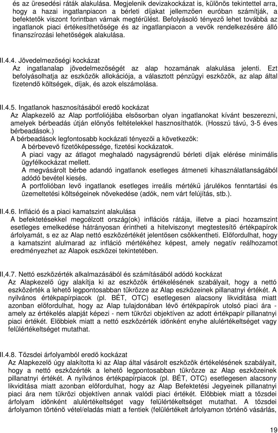 Befolyásoló tényezı lehet továbbá az ingatlanok piaci értékesíthetısége és az ingatlanpiacon a vevık rendelkezésére álló finanszírozási lehetıségek alakulása. II.4.