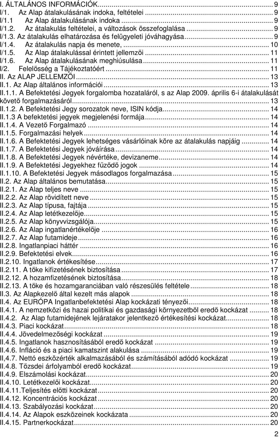 .. 11 I/2. Felelısség a Tájékoztatóért... 11 II. Az ALAP JELLEMZİI... 13 II.1. Az Alap általános információi... 13 II.1.1. A Befektetési Jegyek forgalomba hozataláról, s az Alap 2009.