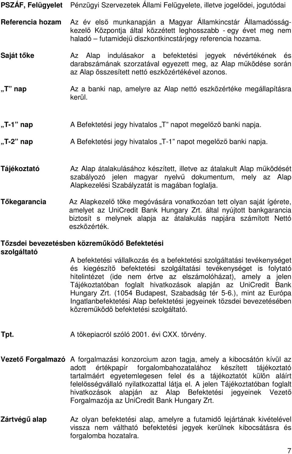 Saját tıke Az Alap indulásakor a befektetési jegyek névértékének és darabszámának szorzatával egyezett meg, az Alap mőködése során az Alap összesített nettó eszközértékével azonos.