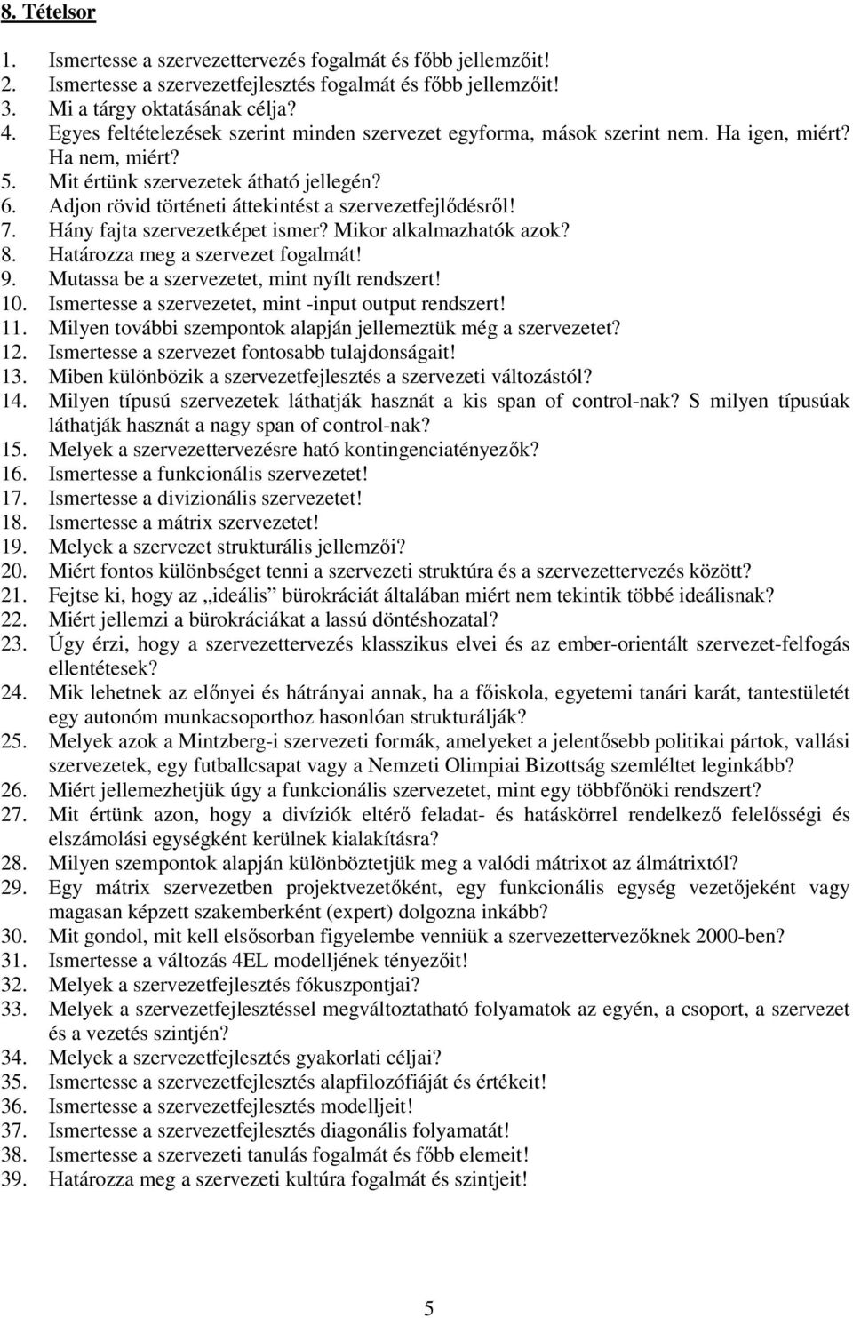 Adjon rövid történeti áttekintést a szervezetfejlődésről! 7. Hány fajta szervezetképet ismer? Mikor alkalmazhatók azok? 8. Határozza meg a szervezet fogalmát! 9.