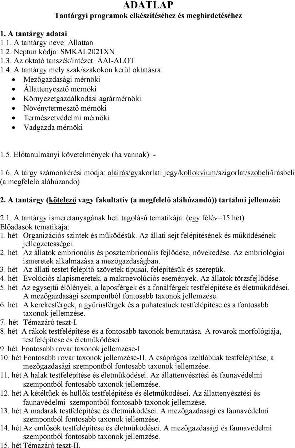 Előtanulmányi követelmények (ha vannak): - 1.6. A tárgy számonkérési módja: aláírás/gyakorlati jegy/kollokvium/szigorlat/szóbeli/írásbeli (a megfelelő aláhúzandó) 2.