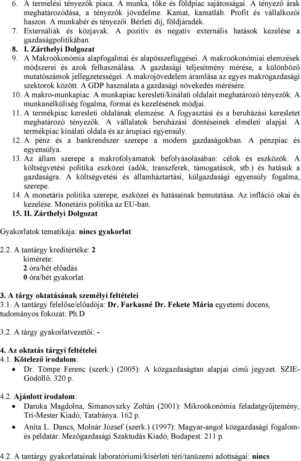 A Makroökonómia alapfogalmai és alapösszefüggései. A makroökonómiai elemzések módszerei és azok felhasználása. A gazdasági teljesítmény mérése, a különböző mutatószámok jellegzetességei.