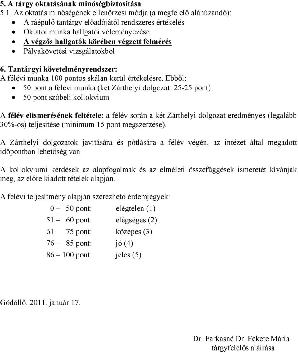 felmérés Pályakövetési vizsgálatokból 6. Tantárgyi követelményrendszer: A félévi munka 100 pontos skálán kerül értékelésre.