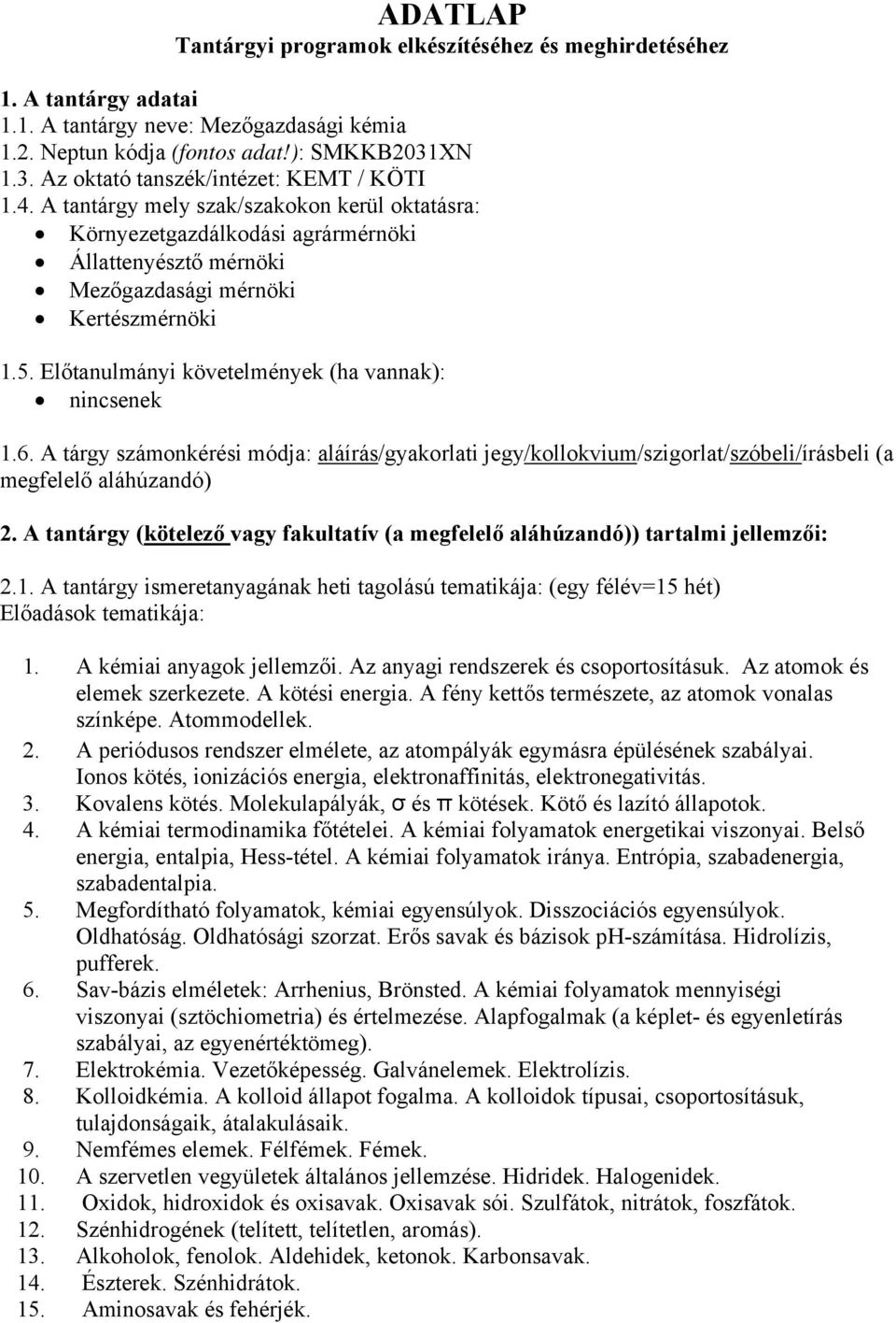 Előtanulmányi követelmények (ha vannak): nincsenek 1.6. A tárgy számonkérési módja: aláírás/gyakorlati jegy/kollokvium/szigorlat/szóbeli/írásbeli (a megfelelő aláhúzandó) 2.