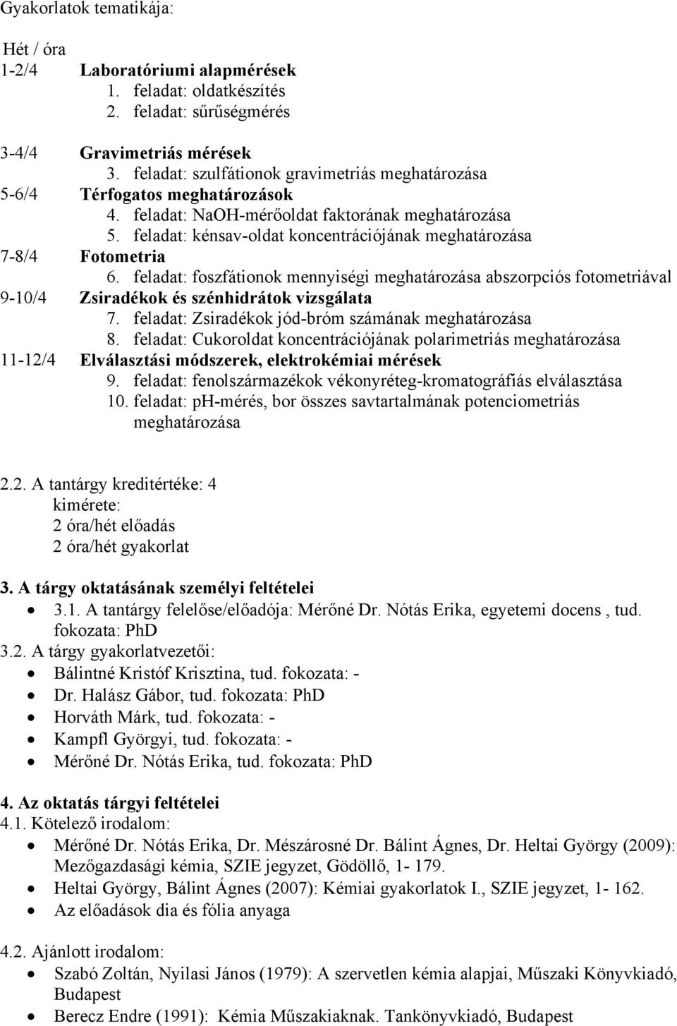 feladat: kénsav-oldat koncentrációjának meghatározása 7-8/4 Fotometria 6. feladat: foszfátionok mennyiségi meghatározása abszorpciós fotometriával 9-10/4 Zsiradékok és szénhidrátok vizsgálata 7.