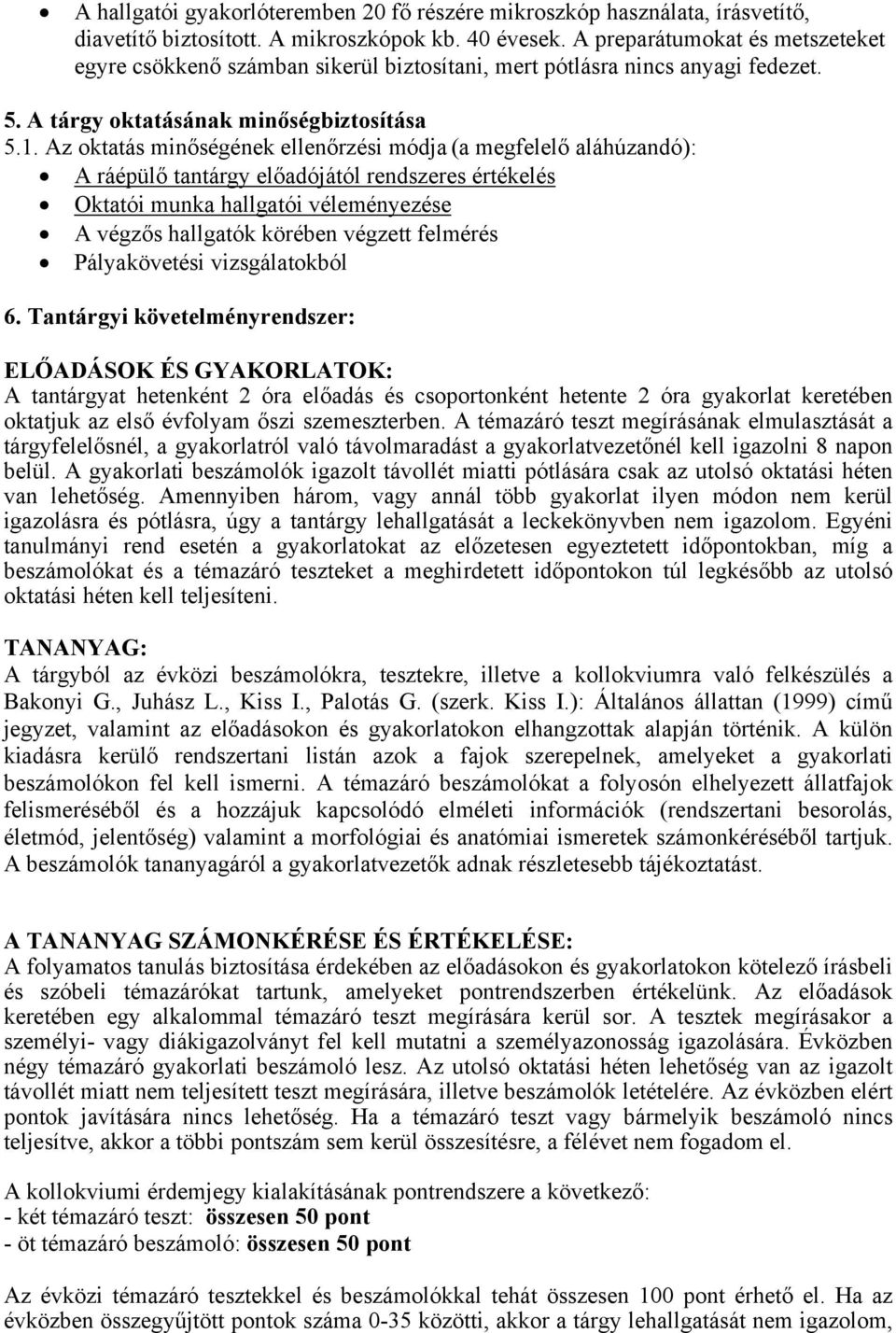 Az oktatás minőségének ellenőrzési módja (a megfelelő aláhúzandó): A ráépülő tantárgy előadójától rendszeres értékelés Oktatói munka hallgatói véleményezése A végzős hallgatók körében végzett