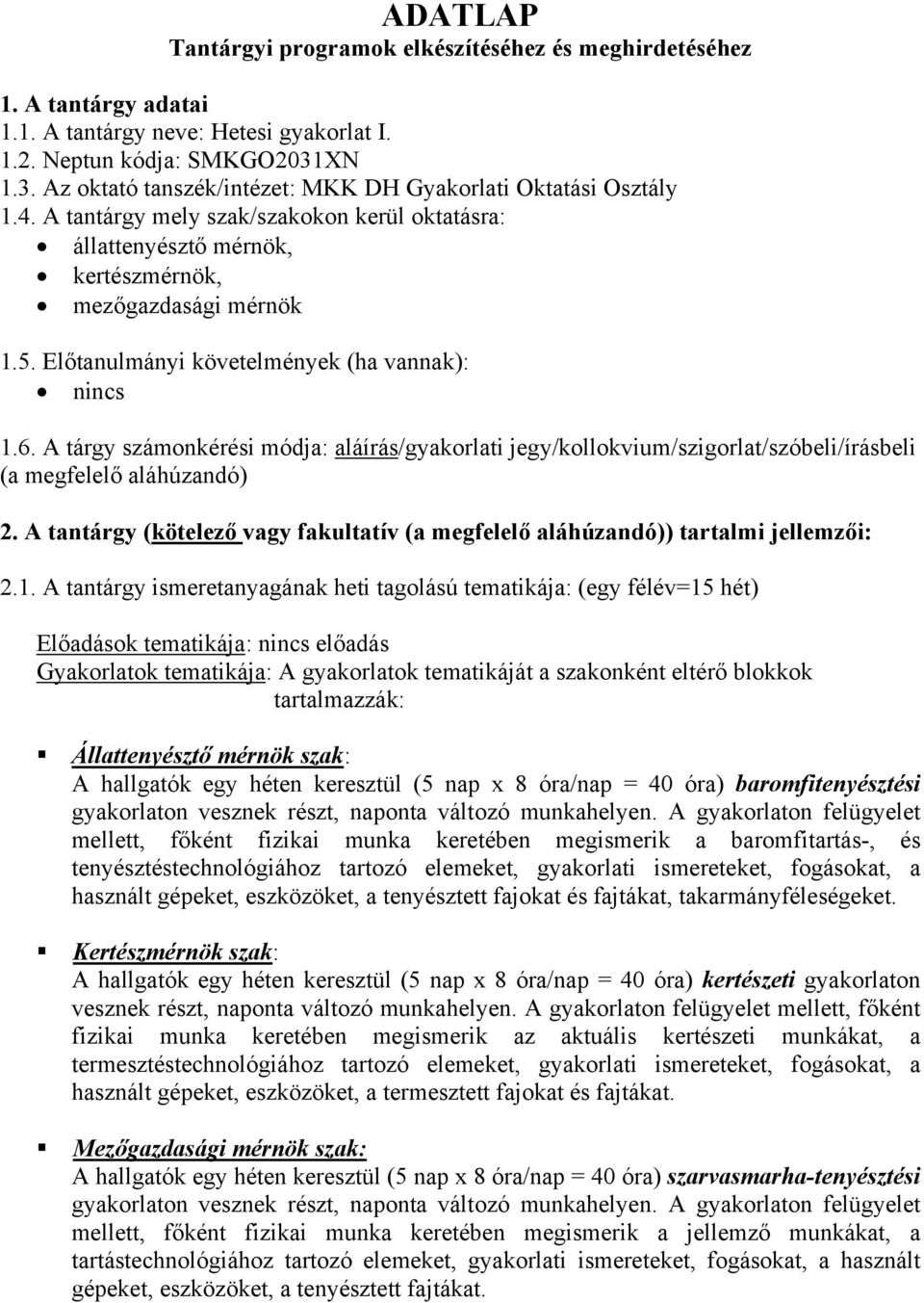 Előtanulmányi követelmények (ha vannak): nincs 1.6. A tárgy számonkérési módja: aláírás/gyakorlati jegy/kollokvium/szigorlat/szóbeli/írásbeli (a megfelelő aláhúzandó) 2.