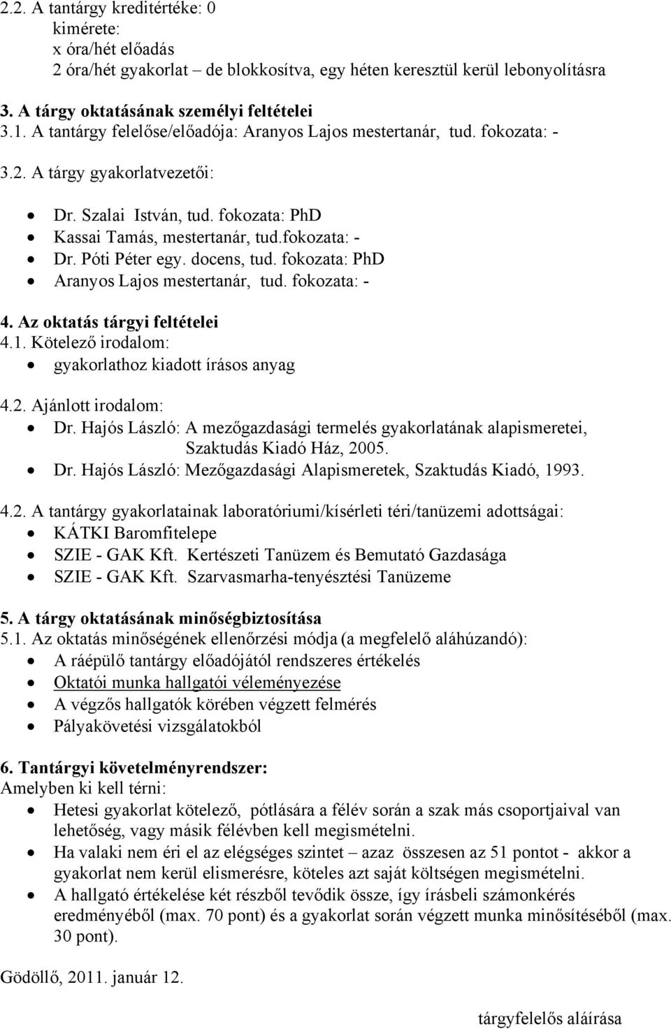 Póti Péter egy. docens, tud. fokozata: PhD Aranyos Lajos mestertanár, tud. fokozata: - 4. Az oktatás tárgyi feltételei 4.1. Kötelező irodalom: gyakorlathoz kiadott írásos anyag 4.2.