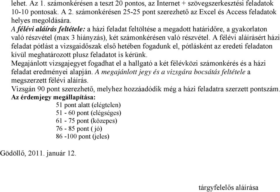 A félévi aláírásért házi feladat pótlást a vizsgaidőszak első hetében fogadunk el, pótlásként az eredeti feladaton kívül meghatározott plusz feladatot is kérünk.