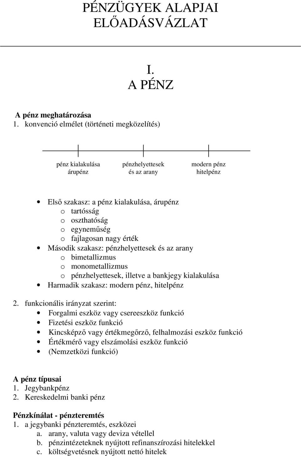 o fajlagosan nagy érték Második szakasz: pénzhelyettesek és az arany o bimetallizmus o monometallizmus o pénzhelyettesek, illetve a bankjegy kialakulása Harmadik szakasz: modern pénz, hitelpénz 2.