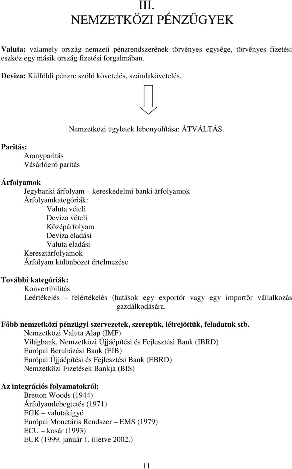 Árfolyamok Jegybanki árfolyam kereskedelmi banki árfolyamok Árfolyamkategóriák: Valuta vételi Deviza vételi Középárfolyam Deviza eladási Valuta eladási Keresztárfolyamok Árfolyam különbözet