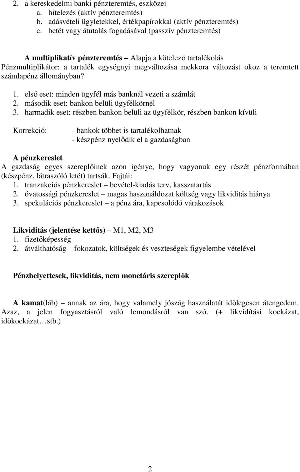 teremtett számlapénz állományban? 1. elsı eset: minden ügyfél más banknál vezeti a számlát 2. második eset: bankon belüli ügyfélkörnél 3.