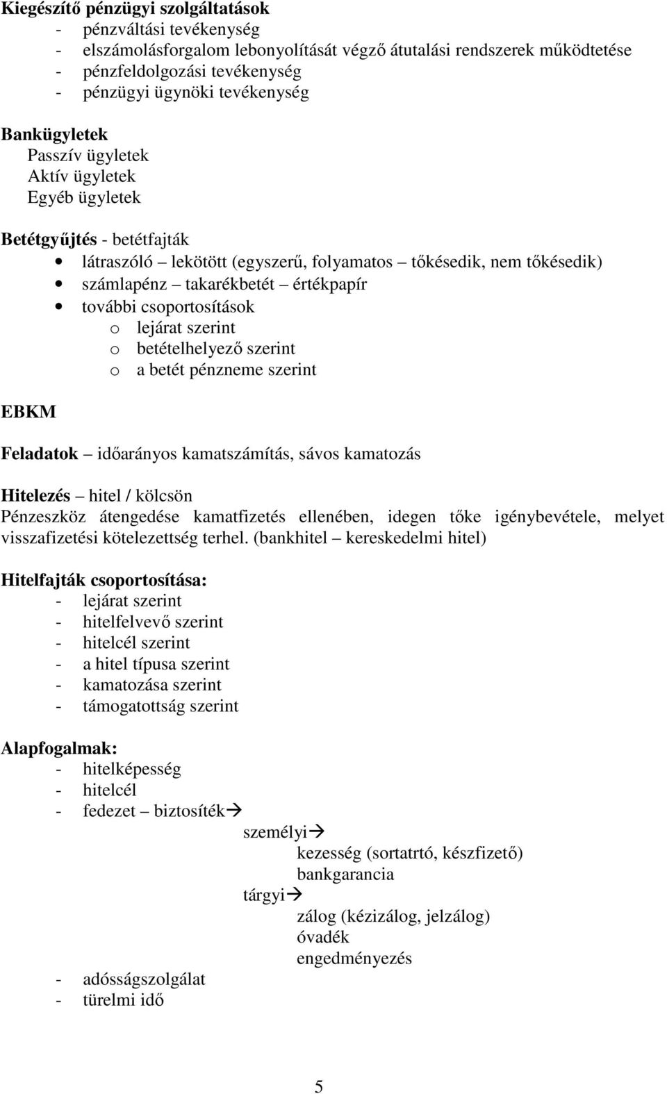 csoportosítások o lejárat szerint o betételhelyezı szerint o a betét pénzneme szerint EBKM Feladatok idıarányos kamatszámítás, sávos kamatozás Hitelezés hitel / kölcsön Pénzeszköz átengedése