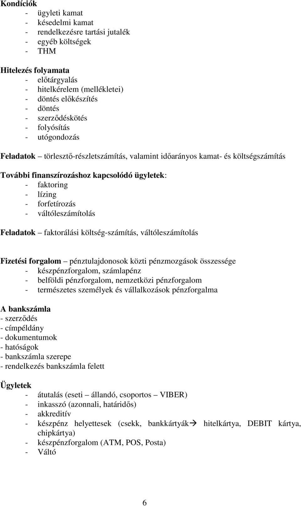 forfetírozás - váltóleszámítolás Feladatok faktorálási költség-számítás, váltóleszámítolás Fizetési forgalom pénztulajdonosok közti pénzmozgások összessége - készpénzforgalom, számlapénz - belföldi