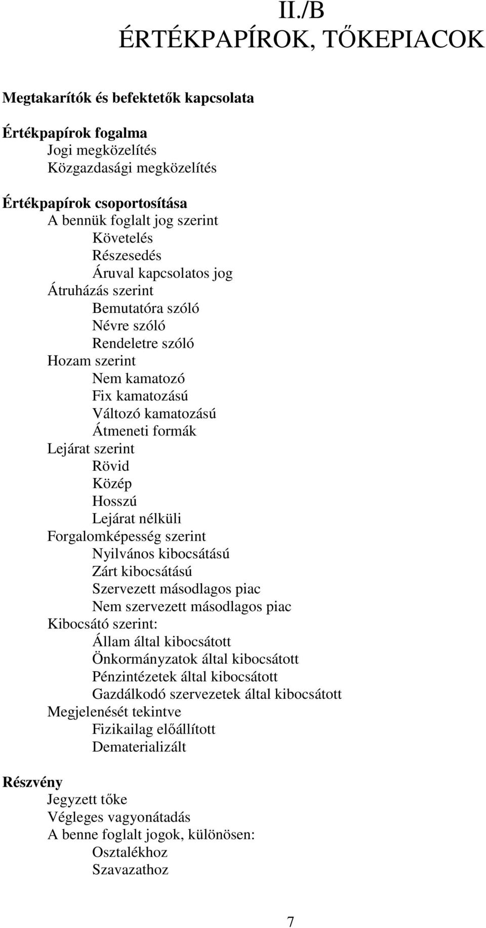 szerint Rövid Közép Hosszú Lejárat nélküli Forgalomképesség szerint Nyilvános kibocsátású Zárt kibocsátású Szervezett másodlagos piac Nem szervezett másodlagos piac Kibocsátó szerint: Állam által