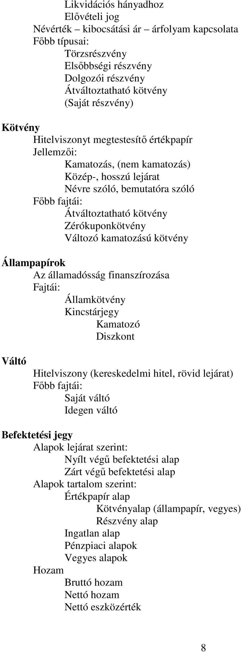 kamatozású kötvény Állampapírok Az államadósság finanszírozása Fajtái: Államkötvény Kincstárjegy Kamatozó Diszkont Váltó Hitelviszony (kereskedelmi hitel, rövid lejárat) Fıbb fajtái: Saját váltó