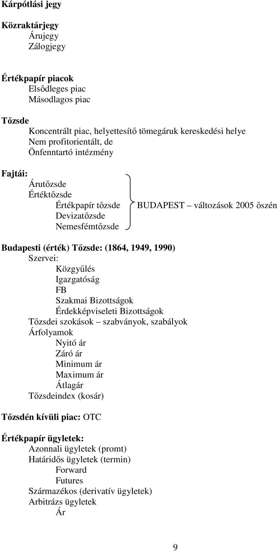 1949, 1990) Szervei: Közgyőlés Igazgatóság FB Szakmai Bizottságok Érdekképviseleti Bizottságok Tızsdei szokások szabványok, szabályok Árfolyamok Nyitó ár Záró ár Minimum ár Maximum ár