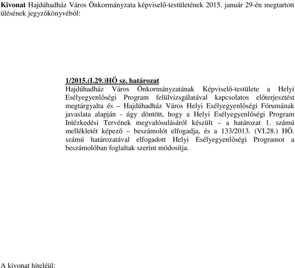 Város Helyi Esélyegyenlőségi Fórumának javaslata alapján - úgy döntött, hogy a Helyi Esélyegyenlőségi Program Intézkedési Tervének megvalósulásáról készült a határozat 1.