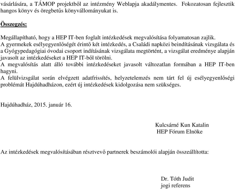 A gyermekek esélyegyenlőségét érintő két intézkedés, a Családi napközi beindításának vizsgálata és a Gyógypedagógiai óvodai csoport indításának vizsgálata megtörtént, a vizsgálat eredménye alapján