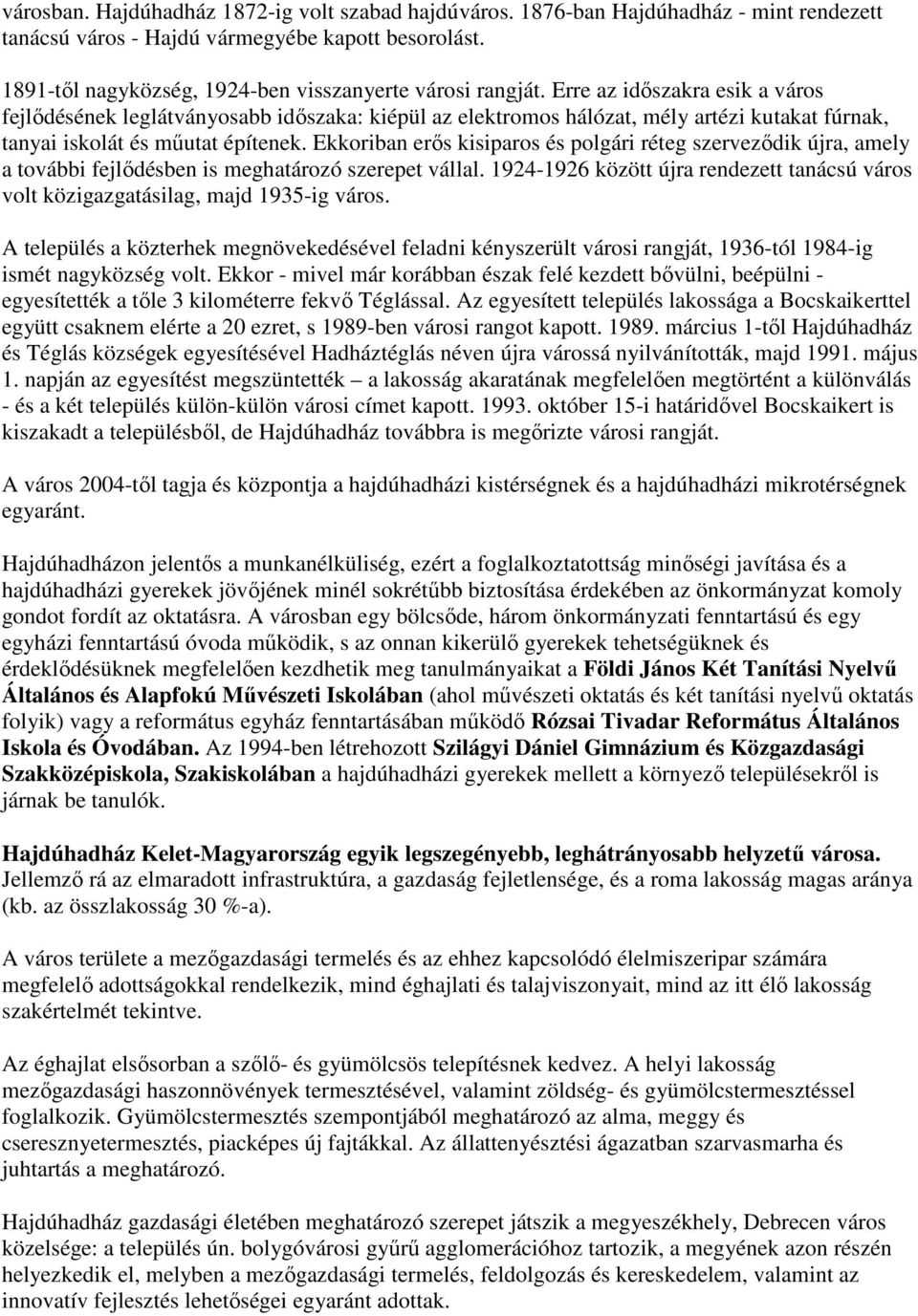 Erre az időszakra esik a város fejlődésének leglátványosabb időszaka: kiépül az elektromos hálózat, mély artézi kutakat fúrnak, tanyai iskolát és műutat építenek.