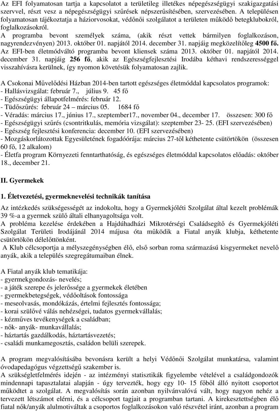 A programba bevont személyek száma, (akik részt vettek bármilyen foglalkozáson, nagyrendezvényen) 2013. október 01. napjától 2014. december 31. napjáig megközelítőleg 4500 fő.