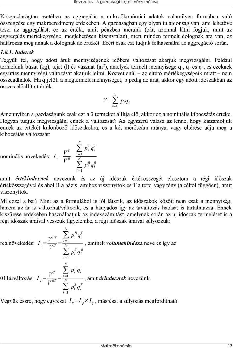 , amit pénzben mérünk (bár, azonnal látni fogjuk, mint az aggregálás mértékegysége, meglehetősen bizonytalan), mert minden termelt dolognak ara van, ez határozza meg annak a dolognak az értékét.