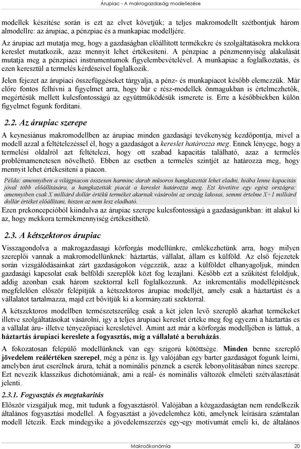 A pénzpiac a pénzmennyiség alakulását mutatja meg a pénzpiaci instrumentumok figyelembevételével. A munkapiac a foglalkoztatás, és ezen keresztül a termelés kérdéseivel foglalkozik.