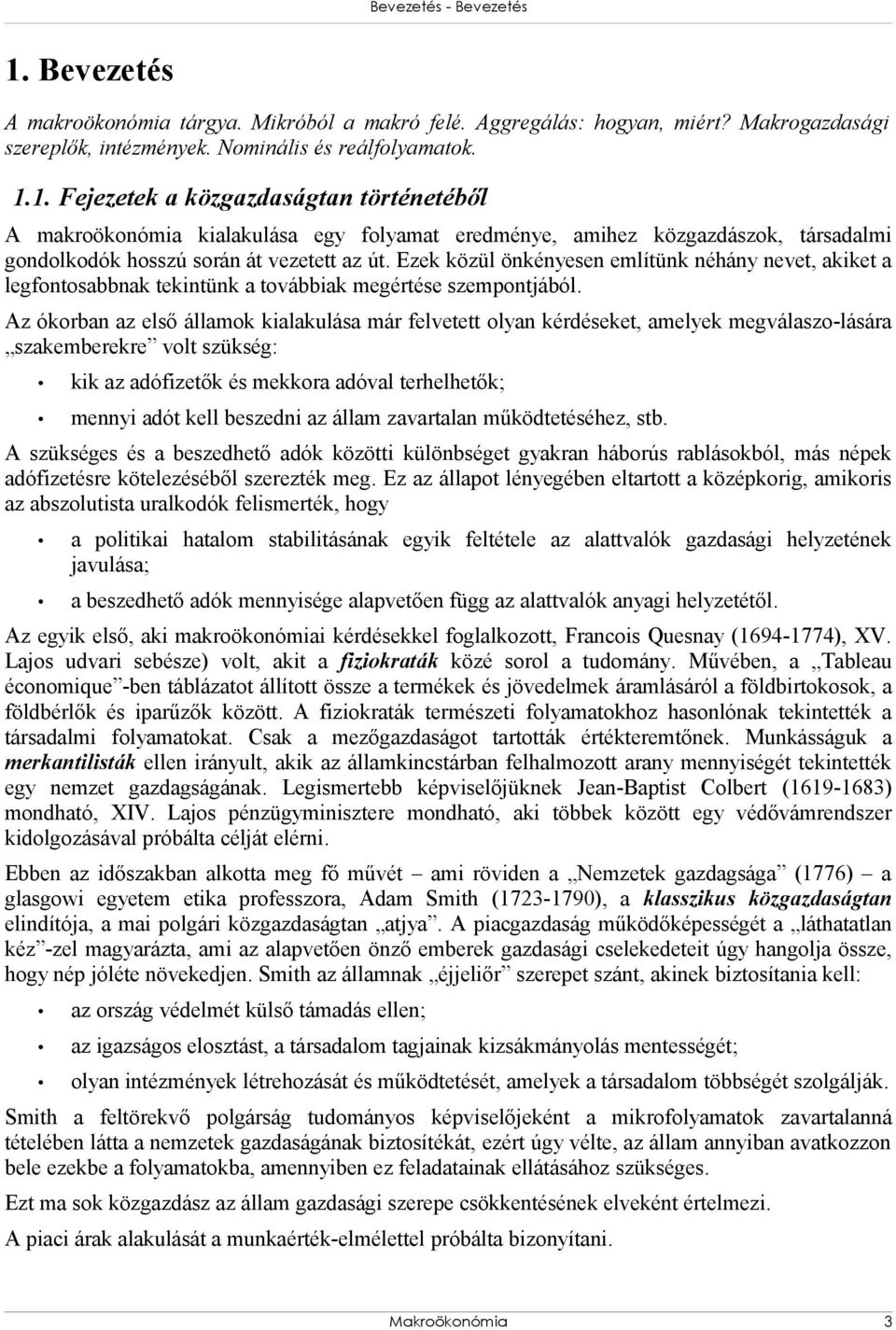 Az ókorban az első államok kialakulása már felvetett olyan kérdéseket, amelyek megválaszo-lására szakemberekre volt szükség: kik az adófizetők és mekkora adóval terhelhetők; mennyi adót kell beszedni