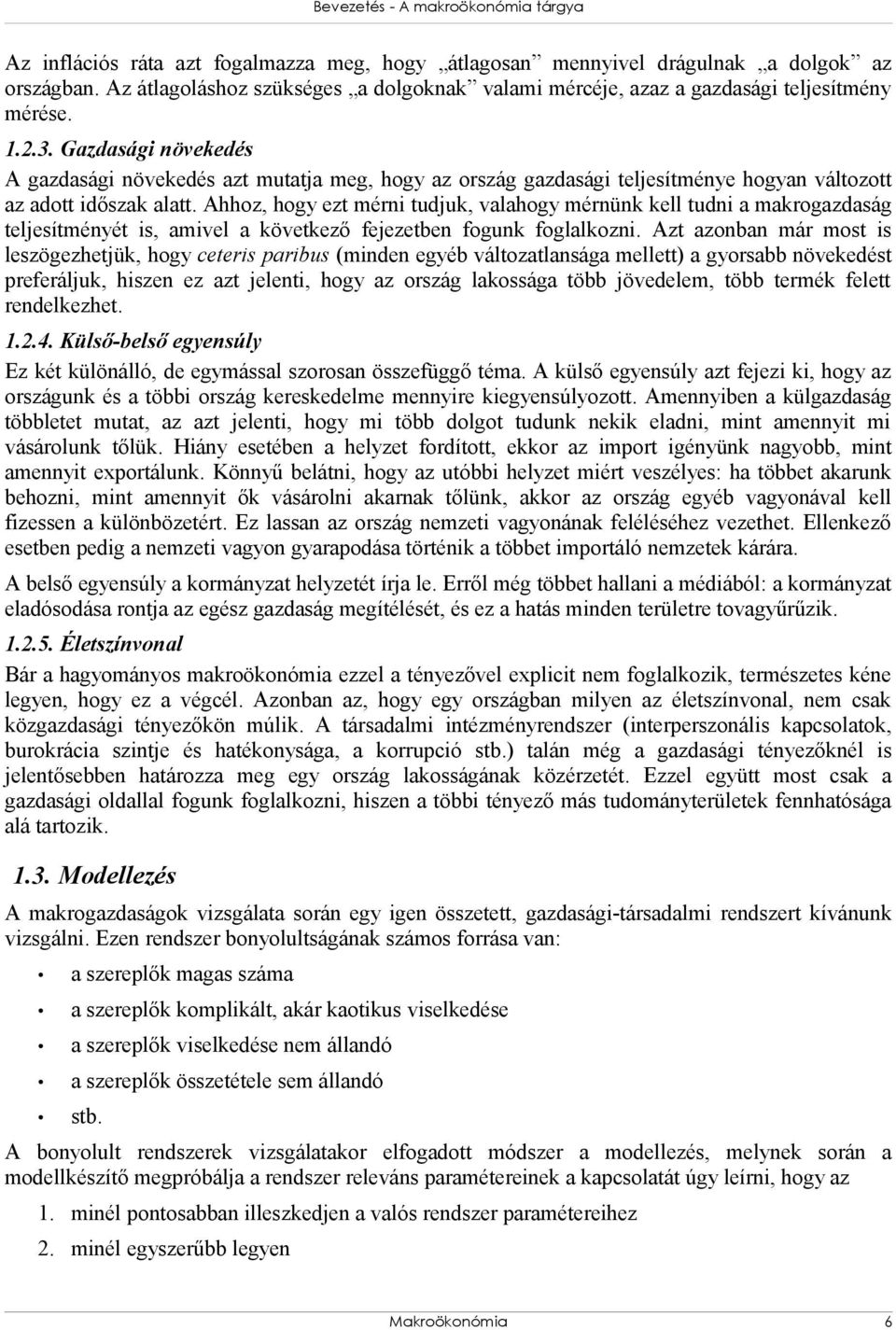 Gazdasági növekedés A gazdasági növekedés azt mutatja meg, hogy az ország gazdasági teljesítménye hogyan változott az adott időszak alatt.