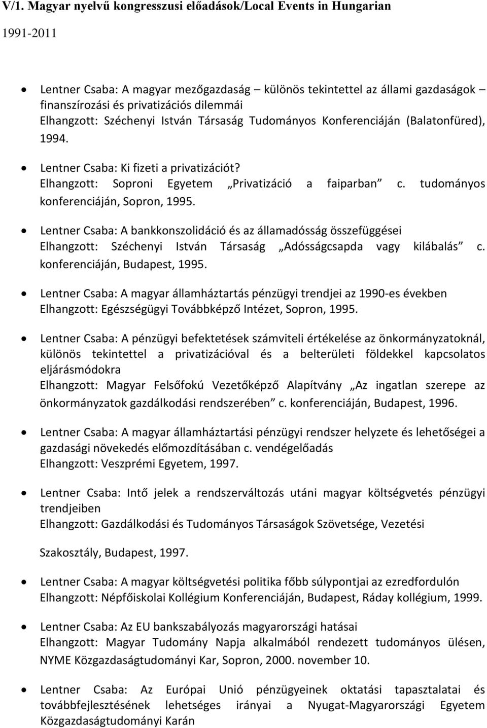 tudományos konferenciáján, Sopron, 1995. Lentner Csaba: A bankkonszolidáció és az államadósság összefüggései Elhangzott: Széchenyi István Társaság Adósságcsapda vagy kilábalás c.