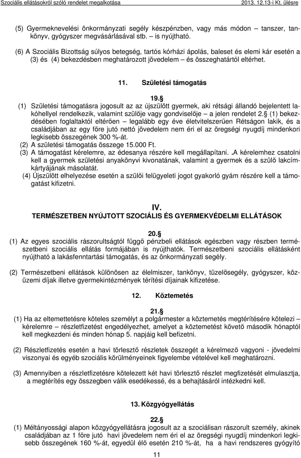 Születési támogatás 19. (1) Születési támogatásra jogosult az az újszülött gyermek, aki rétsági állandó bejelentett lakóhellyel rendelkezik, valamint szülője vagy gondviselője a jelen rendelet 2.