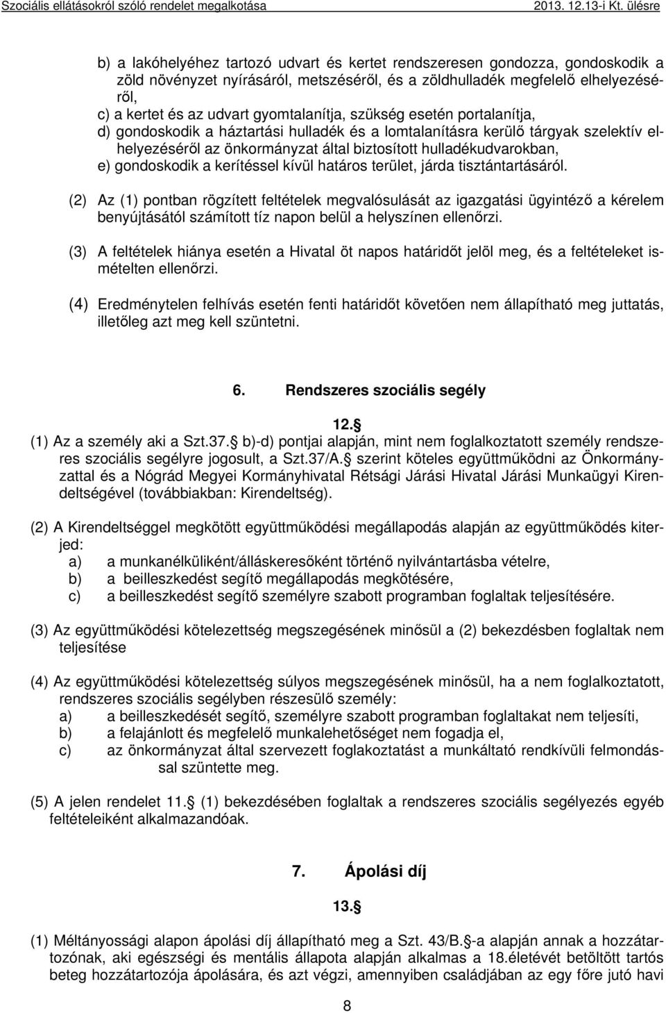 gyomtalanítja, szükség esetén portalanítja, d) gondoskodik a háztartási hulladék és a lomtalanításra kerülő tárgyak szelektív elhelyezéséről az önkormányzat által biztosított hulladékudvarokban, e)