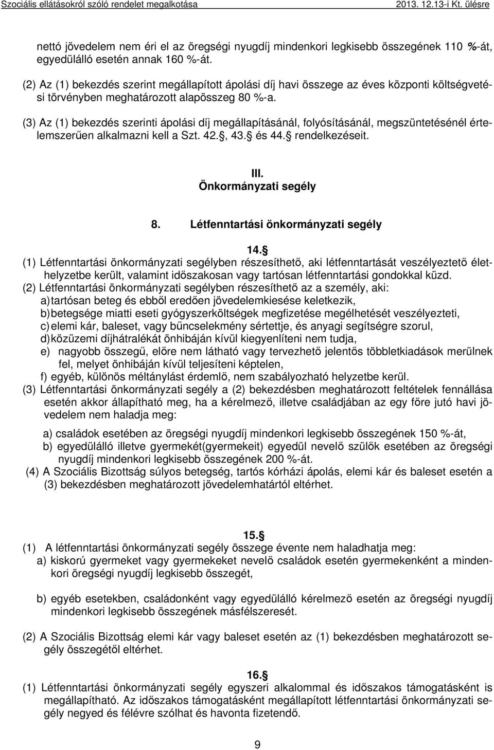 (3) Az (1) bekezdés szerinti ápolási díj megállapításánál, folyósításánál, megszüntetésénél értelemszerűen alkalmazni kell a Szt. 42., 43. és 44. rendelkezéseit. III. Önkormányzati segély 8.