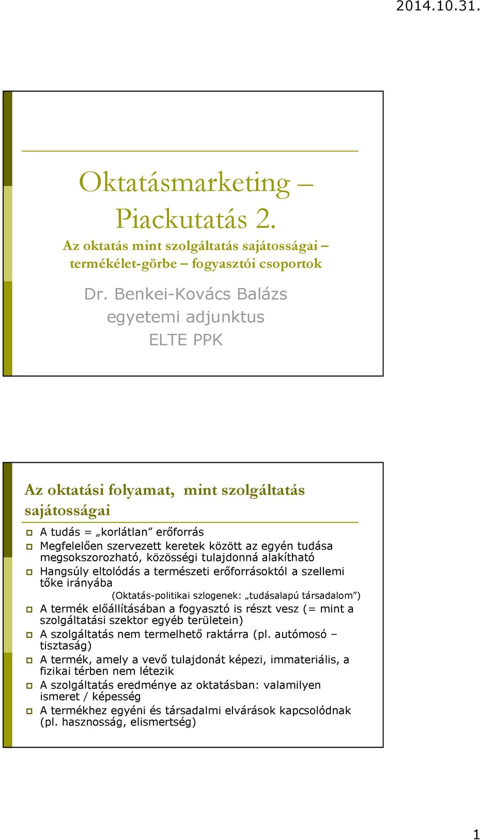 megsokszorozható, közösségi tulajdonná alakítható Hangsúly eltolódás a természeti erőforrásoktól a szellemi tőke irányába (Oktatás-politikai szlogenek: tudásalapú társadalom ) A termék előállításában