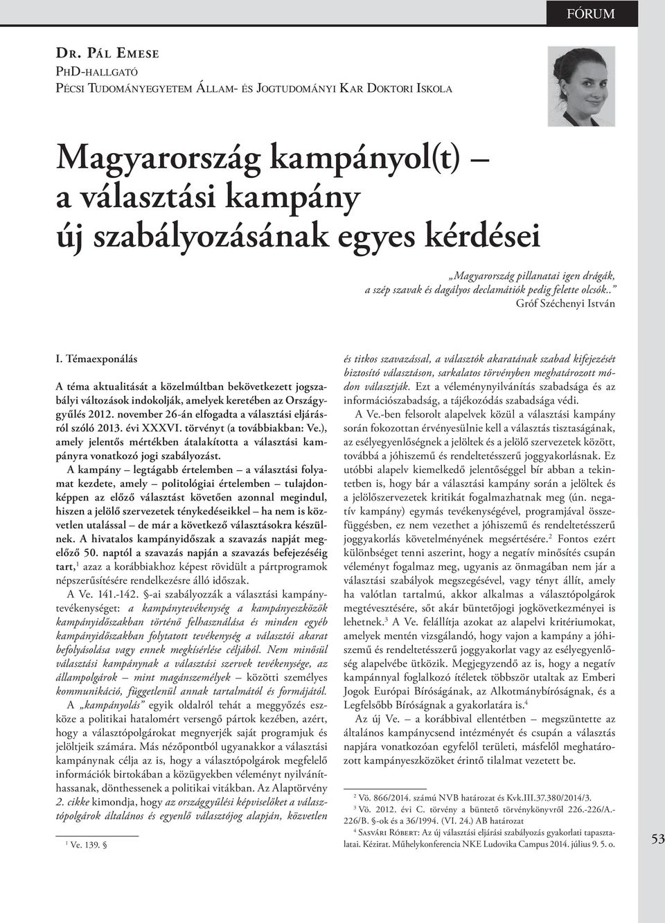 Témaexponálás A téma aktualitását a közelmúltban bekövetkezett jogszabályi változások indokolják, amelyek keretében az Országygyűlés 2012. november 26-án elfogadta a választási eljárásról szóló 2013.