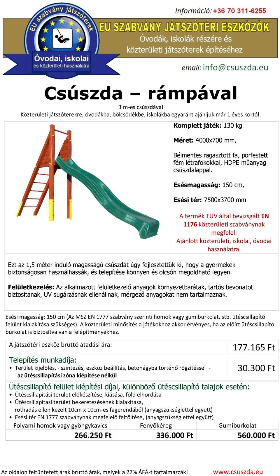 Esésmagasság: 150 cm, Esési tér: 7500x3700 mm A termék TÜV által bevizsgált EN 1176 közterületi szabványnak megfelel. Ajánlott közterületi, iskolai, óvodai használatra.