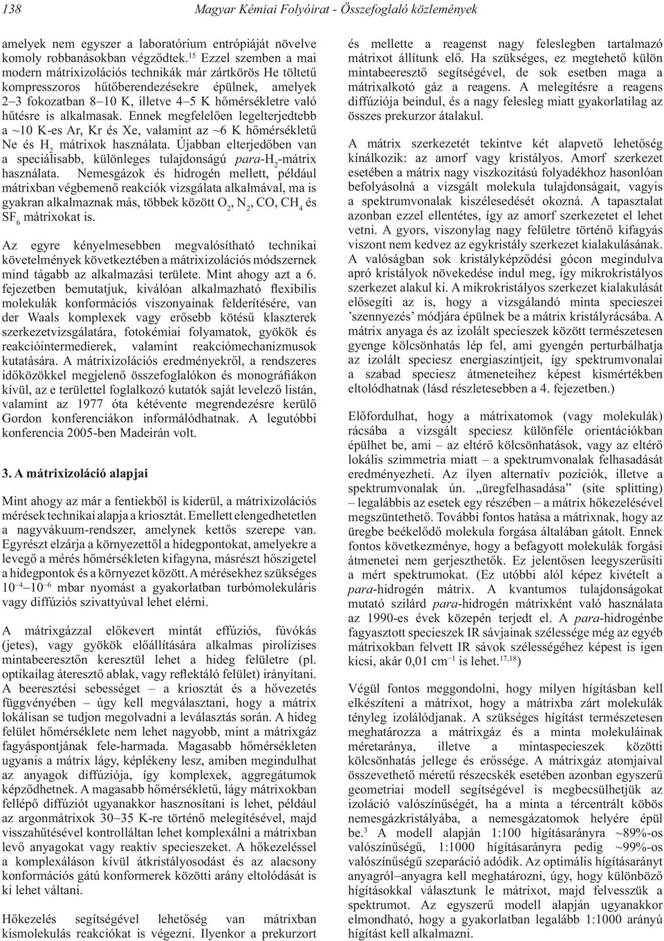 alkalmasak. Ennek megfelelően legelterjedtebb a ~10 K-es Ar, Kr és Xe, valamint az ~6 K hőmérsékletű Ne és H 2 mátrixok használata.